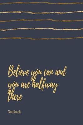 Book cover for Believe you can and you are halfway there notebook