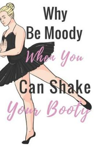 Cover of Why Be Moody When You Can Shake Your Booty