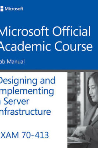 Cover of Exam 70–413 Designing and Implementing a Server Infrastructure Lab Manual