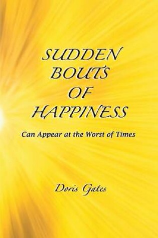 Cover of Sudden Bouts of Happiness: Can Appear at the Worst of Times