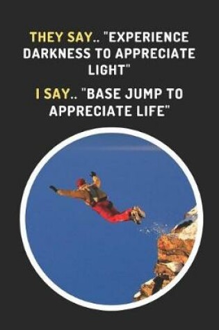 Cover of They Say.. Experience Darkness To Appreciate Light. I Say.. Base Jump To Appreciate Light