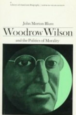 Cover of Woodrow Wilson and the Politics of Morality (Library of American Biography Series)