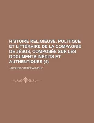 Book cover for Histoire Religieuse, Politique Et Litteraire de La Compagnie de Jesus, Composee Sur Les Documents Inedits Et Authentiques (4)