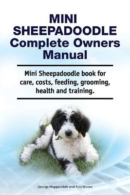 Book cover for Mini Sheepadoodle Complete Owners Manual. Mini Sheepadoodle book for care, costs, feeding, grooming, health and training.