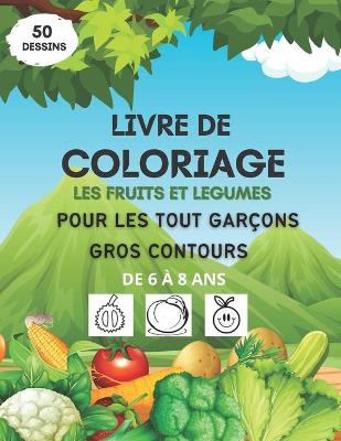 Cover of Livre de coloriage les fruits et legumes pour les tout garcons, gros contours, de 6 a 8 ans