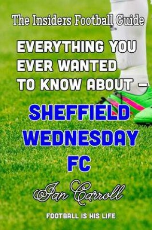 Cover of Everything You Ever Wanted to Know About - Sheffield Wednesday FC