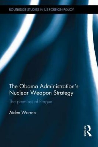 Cover of Obama Administration's Nuclear Weapon Strategy, The: The Promises of Prague