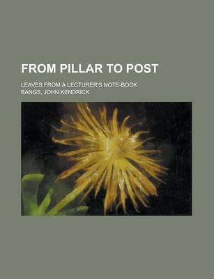 Book cover for From Pillar to Post; Leaves from a Lecturer's Note-Book