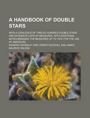 Book cover for A Handbook of Double Stars; With a Catalogue of Twelve Hundred Double Stars and Extensive Lists of Measures. with Additional Notes Bringing the Meas
