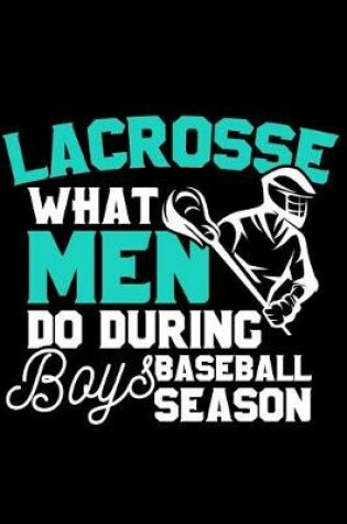 Cover of Lacrosse What Men Do During Boys Baseball Season