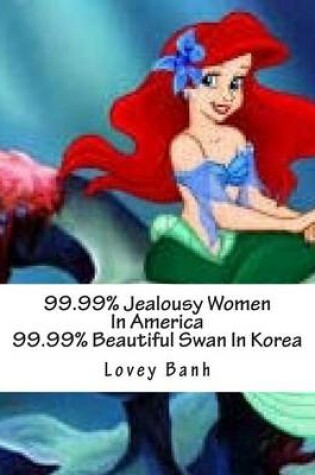 Cover of 99.99% Jealousy Women in America 99.99% Beautiful Swan in Korea