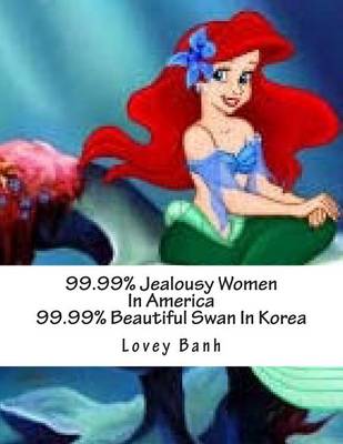 Book cover for 99.99% Jealousy Women in America 99.99% Beautiful Swan in Korea