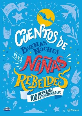 Book cover for Cuentos de Buenas Noches Para Niñas Rebeldes. 100 Mexicanas Extraordinarias