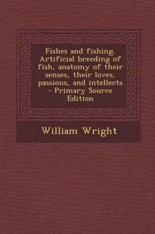 Cover of Fishes and Fishing. Artificial Breeding of Fish, Anatomy of Their Senses, Their Loves, Passions, and Intellects
