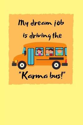 Book cover for My dream job is driving the "Karma bus!"