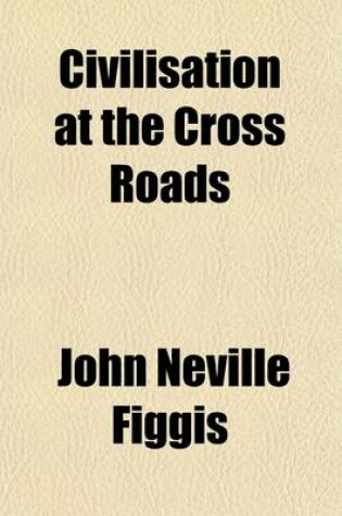 Cover of Civilisation at the Cross Roads; Four Lectures Delivered Before Harvard University in the Year 1911 on the William Belden Noble Foundation