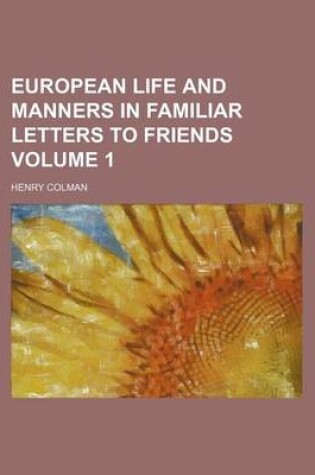 Cover of European Life and Manners in Familiar Letters to Friends Volume 1