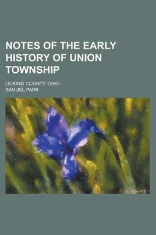 Cover of Notes of the Early History of Union Township; Licking County, Ohio