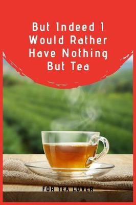 Cover of But Indeed I Would Rather Have Nothing But Tea