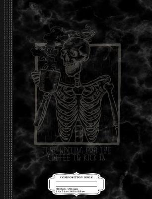 Book cover for Just Waiting for the Coffee to Kick in Skeleton Composition Notebook