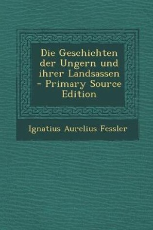 Cover of Geschichten Der Ungern Und Ihrer Landsassen (Primary Source)