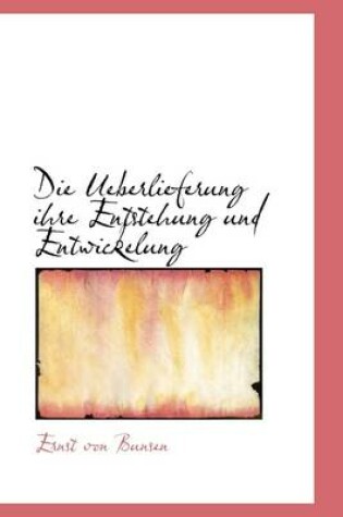 Cover of Die Ueberlieferung Ihre Entstehung Und Entwickelung