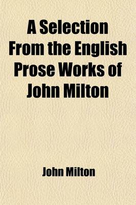 Book cover for A Selection from the English Prose Works of John Milton (Volume 1)