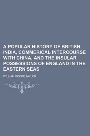 Cover of A Popular History of British India, Commerical Intercourse with China, and the Insular Possessions of England in the Eastern Seas