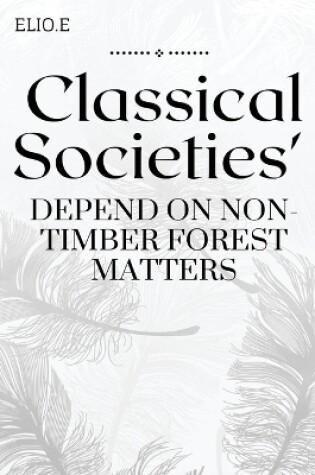 Cover of Classical Societies' Depend on Non- Timber Forest Matters