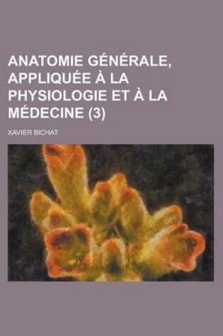 Cover of Anatomie Generale, Appliquee a la Physiologie Et a la Medecine (3)