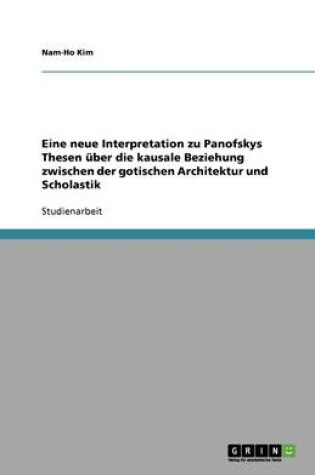 Cover of Eine neue Interpretation zu Panofskys Thesen über die kausale Beziehung zwischen der gotischen Architektur und Scholastik