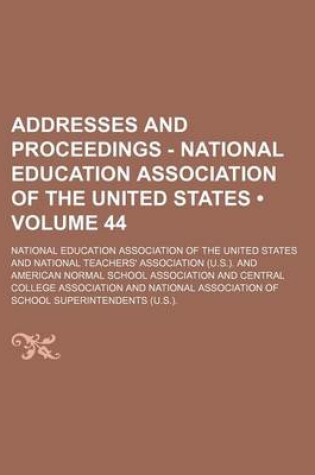 Cover of Addresses and Proceedings - National Education Association of the United States (Volume 44)