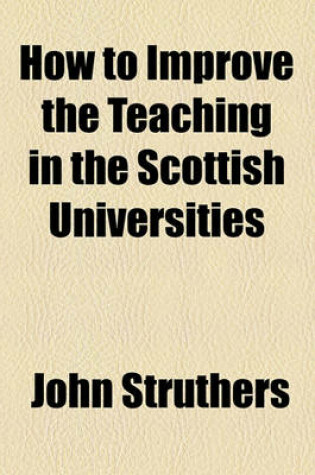 Cover of How to Improve the Teaching in the Scottish Universities