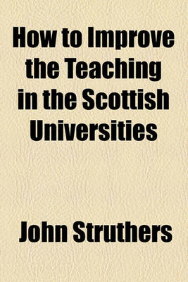 Book cover for How to Improve the Teaching in the Scottish Universities