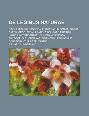 Book cover for de Legibus Naturae; Disquisitio Philosophica, in Qua Earum Forma, Summa Capita, Ordo, Promulgatio, & Obligatio E Rerum Natura Investigantur; Quinetiam