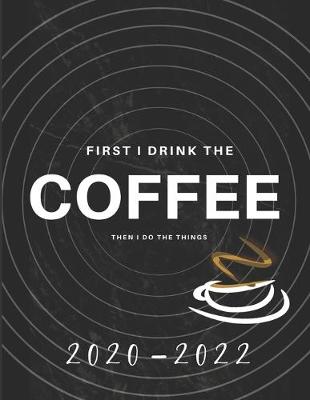 Book cover for First I Drink Coffee, Then I Do The Things 2020-2022 3 Year Planner