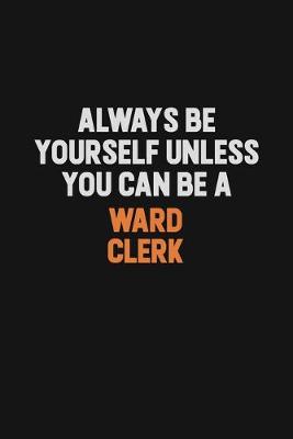 Book cover for Always Be Yourself Unless You Can Be A Ward Clerk