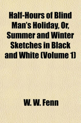 Cover of Half-Hours of Blind Man's Holiday, Or, Summer and Winter Sketches in Black and White (Volume 1)