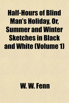 Book cover for Half-Hours of Blind Man's Holiday, Or, Summer and Winter Sketches in Black and White (Volume 1)