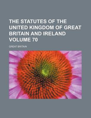 Book cover for The Statutes of the United Kingdom of Great Britain and Ireland Volume 70