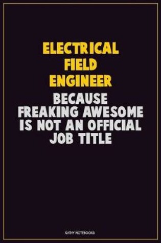 Cover of Electrical Field Engineer, Because Freaking Awesome Is Not An Official Job Title