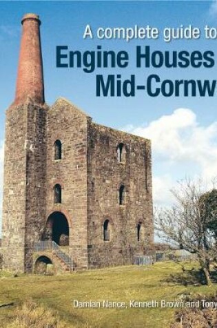 Cover of A Complete Guide to the Engine Houses of Mid Cornwall