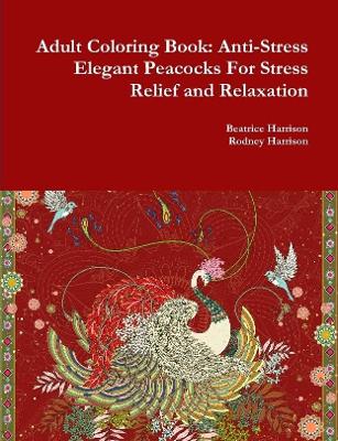 Book cover for Adult Coloring Book: Anti-Stress Elegant Peacocks For Stress Relief and Relaxation