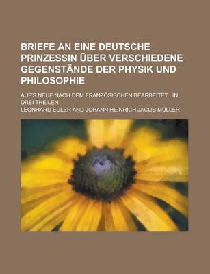 Book cover for Briefe an Eine Deutsche Prinzessin Uber Verschiedene Gegenstande Der Physik Und Philosophie; Auf's Neue Nach Dem Franzosischen Bearbeitet in Drei Theilen