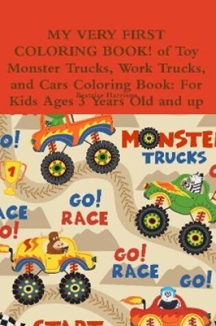 Cover of MY VERY FIRST COLORING BOOK! of Toy Monster Trucks, Work Trucks, and Cars Coloring Book