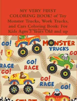 Book cover for MY VERY FIRST COLORING BOOK! of Toy Monster Trucks, Work Trucks, and Cars Coloring Book