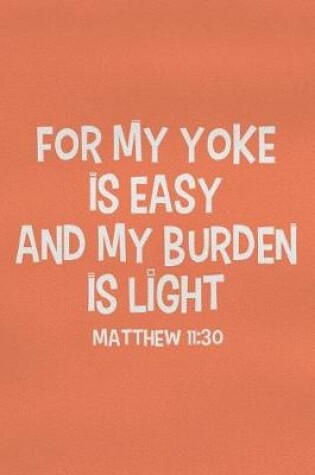 Cover of For My Yoke Is Easy and My Burden Is Light - Matthew 11