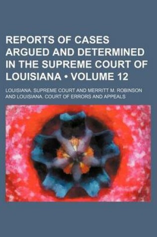 Cover of Reports of Cases Argued and Determined in the Supreme Court of Louisiana (Volume 12)