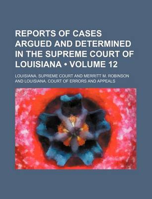 Book cover for Reports of Cases Argued and Determined in the Supreme Court of Louisiana (Volume 12)