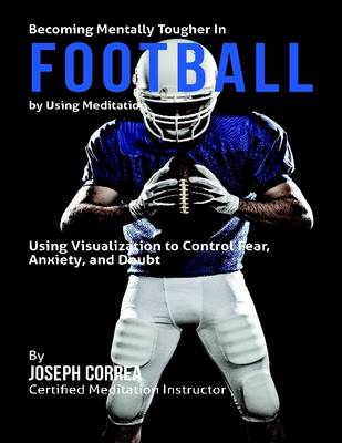 Book cover for Becoming Mentally Tougher In Football By Using Meditation: Using Meditation to Control Fear, Anxiety, and Doubt